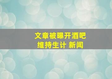 文章被曝开酒吧维持生计 新闻